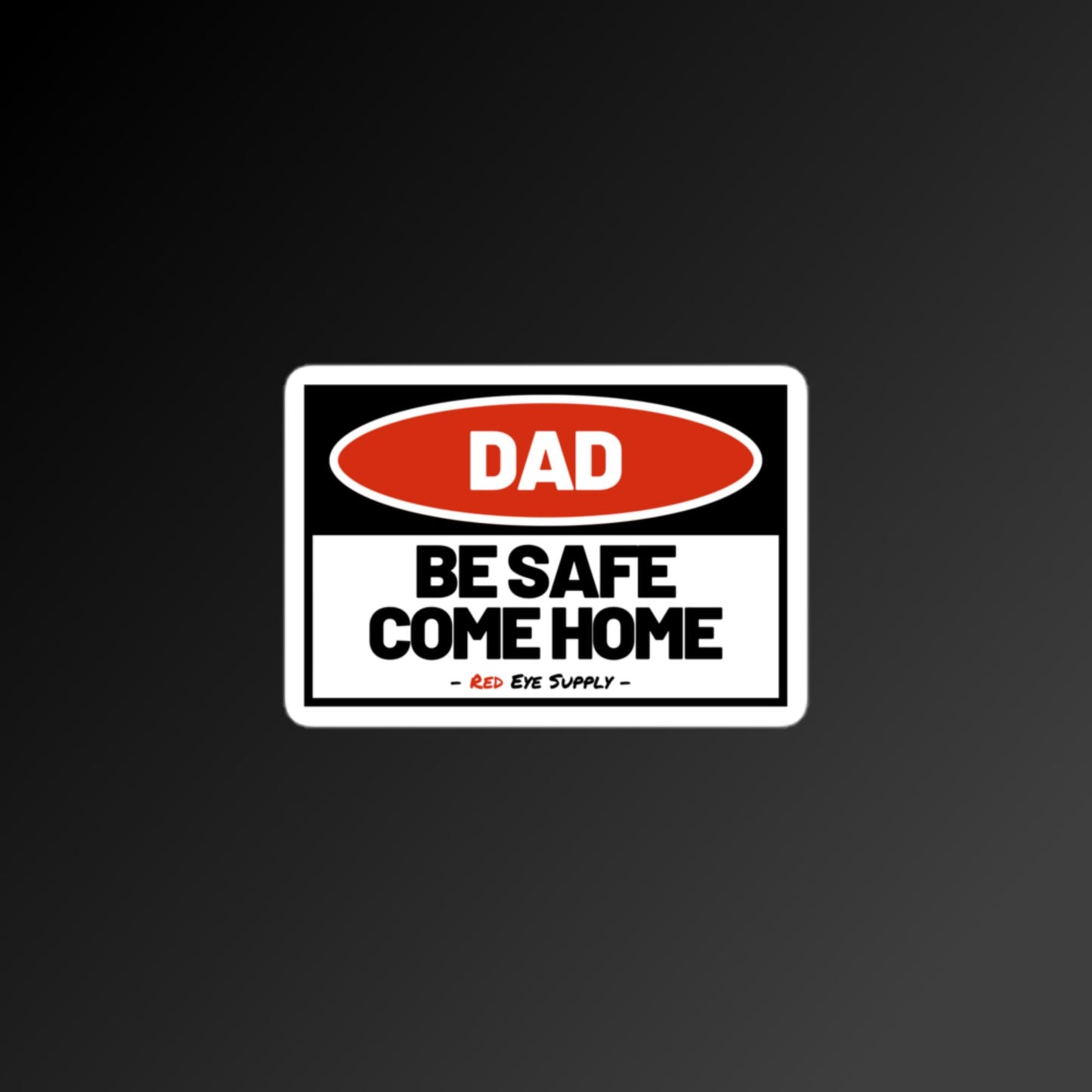 Dad Be Safe Come Home Sticker