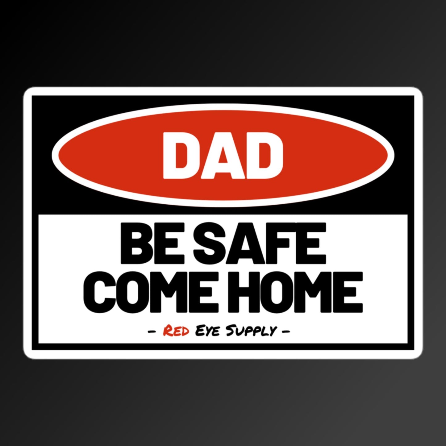 Dad Be Safe Come Home Sticker